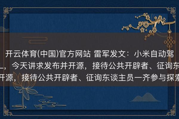 开云体育(中国)官方网站 雷军发文：小米自动驾驶模子Xiaomi OneVL，今天讲求发布并开源，接待公共开辟者、征询东谈主员一齐参与探索