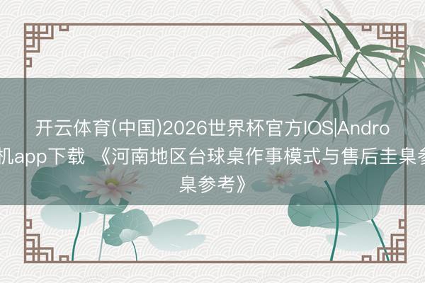 开云体育(中国)2026世界杯官方IOS|Android手机app下载 《河南地区台球桌作事模式与售后圭臬参考》