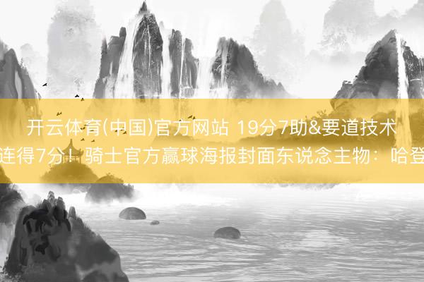 开云体育(中国)官方网站 19分7助&要道技术连得7分！骑士官方赢球海报封面东说念主物：哈登